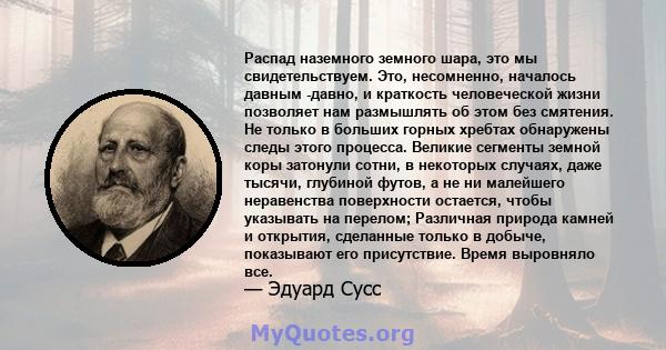 Распад наземного земного шара, это мы свидетельствуем. Это, несомненно, началось давным -давно, и краткость человеческой жизни позволяет нам размышлять об этом без смятения. Не только в больших горных хребтах обнаружены 