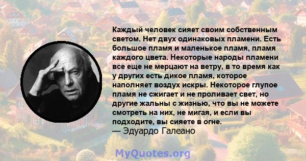 Каждый человек сияет своим собственным светом. Нет двух одинаковых пламени. Есть большое пламя и маленькое пламя, пламя каждого цвета. Некоторые народы пламени все еще не мерцают на ветру, в то время как у других есть