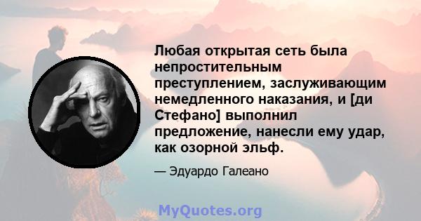 Любая открытая сеть была непростительным преступлением, заслуживающим немедленного наказания, и [ди Стефано] выполнил предложение, нанесли ему удар, как озорной эльф.