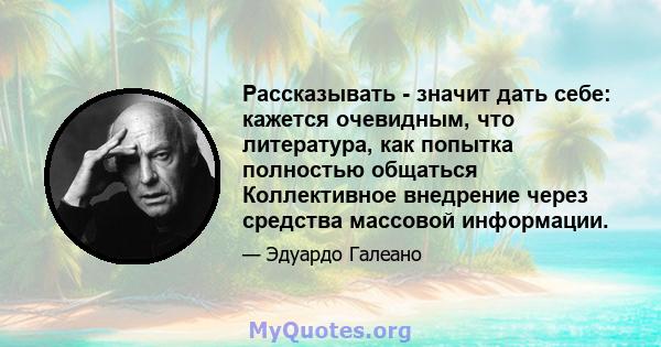 Рассказывать - значит дать себе: кажется очевидным, что литература, как попытка полностью общаться Коллективное внедрение через средства массовой информации.