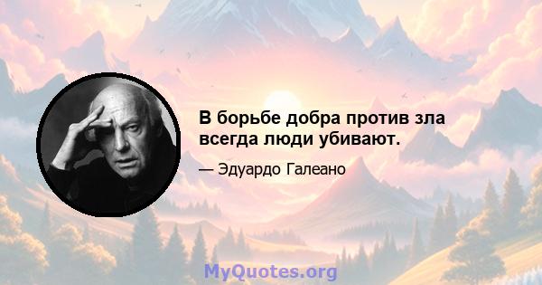 В борьбе добра против зла всегда люди убивают.