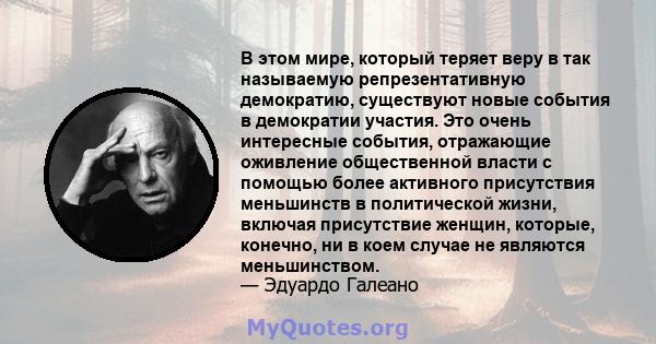 В этом мире, который теряет веру в так называемую репрезентативную демократию, существуют новые события в демократии участия. Это очень интересные события, отражающие оживление общественной власти с помощью более