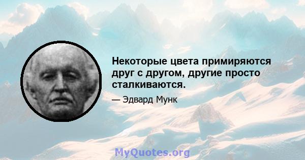 Некоторые цвета примиряются друг с другом, другие просто сталкиваются.