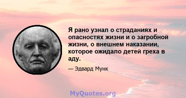 Я рано узнал о страданиях и опасностях жизни и о загробной жизни, о внешнем наказании, которое ожидало детей греха в аду.