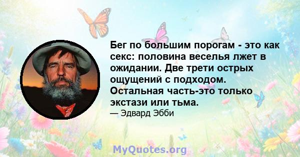 Бег по большим порогам - это как секс: половина веселья лжет в ожидании. Две трети острых ощущений с подходом. Остальная часть-это только экстази или тьма.