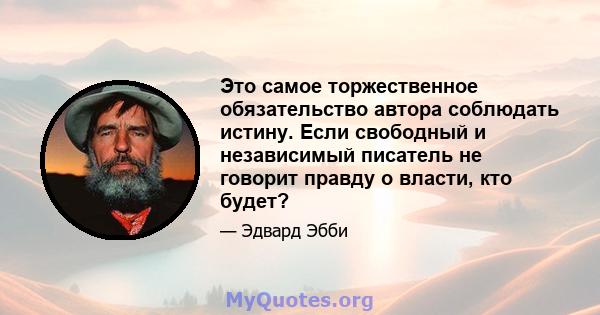 Это самое торжественное обязательство автора соблюдать истину. Если свободный и независимый писатель не говорит правду о власти, кто будет?