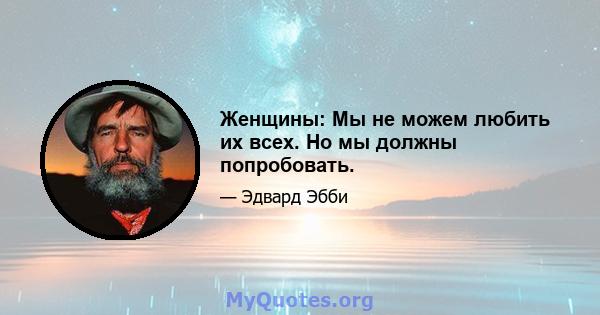 Женщины: Мы не можем любить их всех. Но мы должны попробовать.