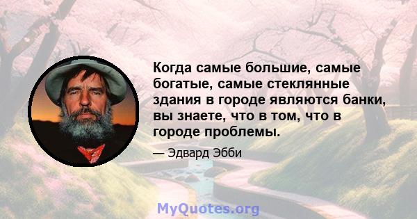 Когда самые большие, самые богатые, самые стеклянные здания в городе являются банки, вы знаете, что в том, что в городе проблемы.