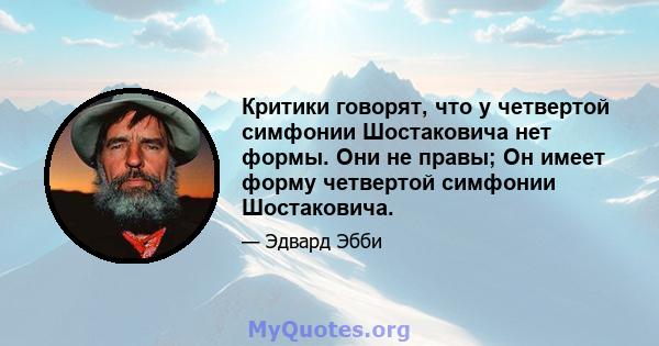 Критики говорят, что у четвертой симфонии Шостаковича нет формы. Они не правы; Он имеет форму четвертой симфонии Шостаковича.