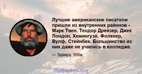 Лучшие американские писатели пришли из внутренних районов - Марк Твен, Теодор Дрейзер, Джек Лондон, Хемингуэй, Фолкнер, Вулф, Стейнбек. Большинство из них даже не учились в колледже.