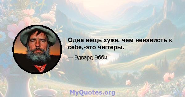 Одна вещь хуже, чем ненависть к себе,-это чиггеры.