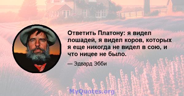 Ответить Платону: я видел лошадей, я видел коров, которых я еще никогда не видел в сою, и что ницее не было.