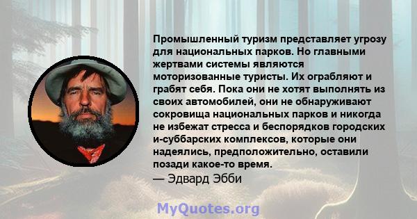 Промышленный туризм представляет угрозу для национальных парков. Но главными жертвами системы являются моторизованные туристы. Их ограбляют и грабят себя. Пока они не хотят выполнять из своих автомобилей, они не