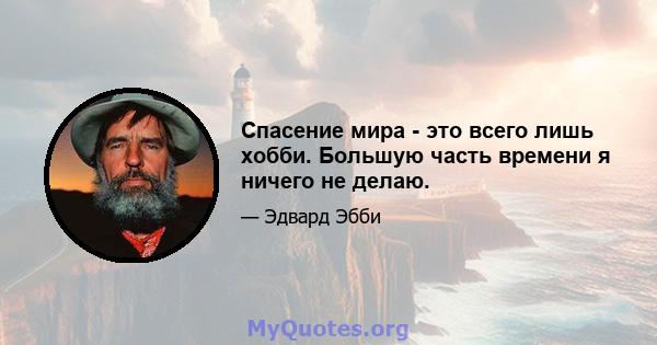 Спасение мира - это всего лишь хобби. Большую часть времени я ничего не делаю.