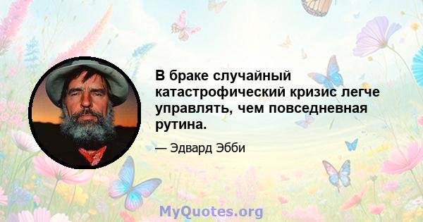 В браке случайный катастрофический кризис легче управлять, чем повседневная рутина.