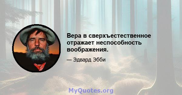 Вера в сверхъестественное отражает неспособность воображения.