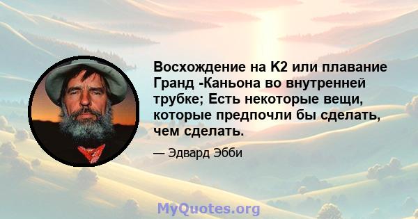 Восхождение на K2 или плавание Гранд -Каньона во внутренней трубке; Есть некоторые вещи, которые предпочли бы сделать, чем сделать.