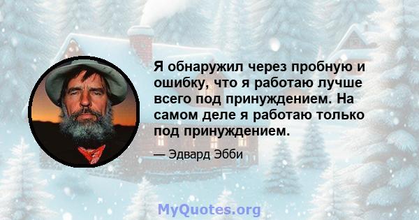 Я обнаружил через пробную и ошибку, что я работаю лучше всего под принуждением. На самом деле я работаю только под принуждением.