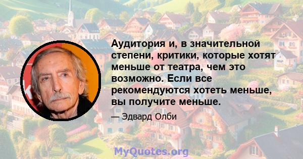 Аудитория и, в значительной степени, критики, которые хотят меньше от театра, чем это возможно. Если все рекомендуются хотеть меньше, вы получите меньше.