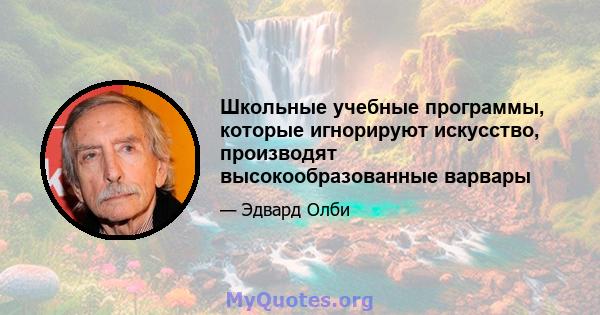 Школьные учебные программы, которые игнорируют искусство, производят высокообразованные варвары