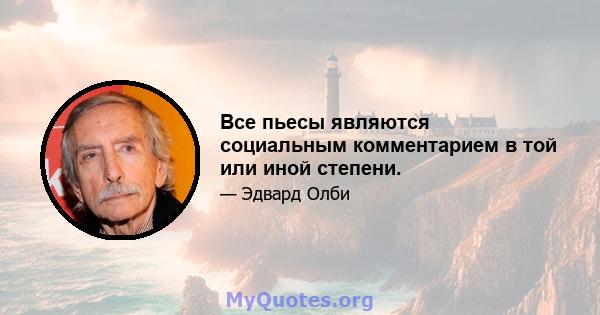 Все пьесы являются социальным комментарием в той или иной степени.