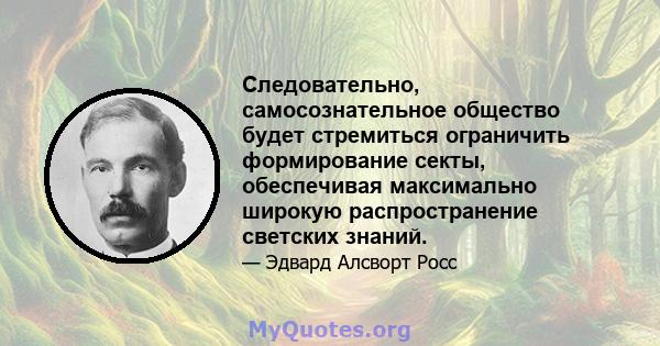 Следовательно, самосознательное общество будет стремиться ограничить формирование секты, обеспечивая максимально широкую распространение светских знаний.