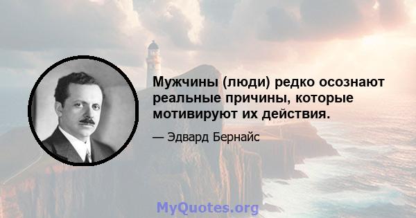 Мужчины (люди) редко осознают реальные причины, которые мотивируют их действия.