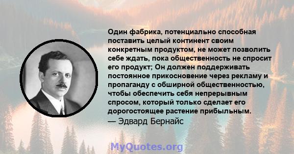 Один фабрика, потенциально способная поставить целый континент своим конкретным продуктом, не может позволить себе ждать, пока общественность не спросит его продукт; Он должен поддерживать постоянное прикосновение через 