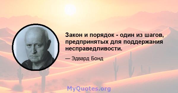 Закон и порядок - один из шагов, предпринятых для поддержания несправедливости.