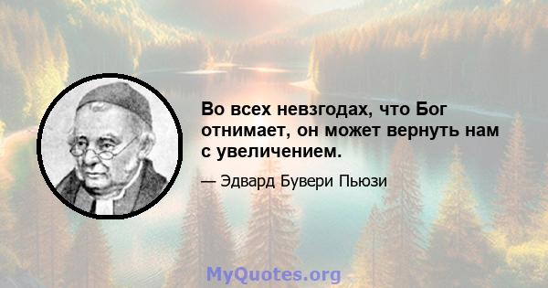 Во всех невзгодах, что Бог отнимает, он может вернуть нам с увеличением.