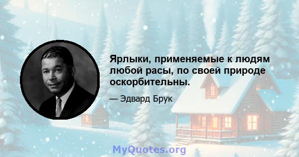 Ярлыки, применяемые к людям любой расы, по своей природе оскорбительны.