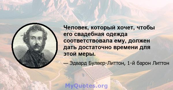 Человек, который хочет, чтобы его свадебная одежда соответствовала ему, должен дать достаточно времени для этой меры.