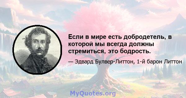 Если в мире есть добродетель, в которой мы всегда должны стремиться, это бодрость.