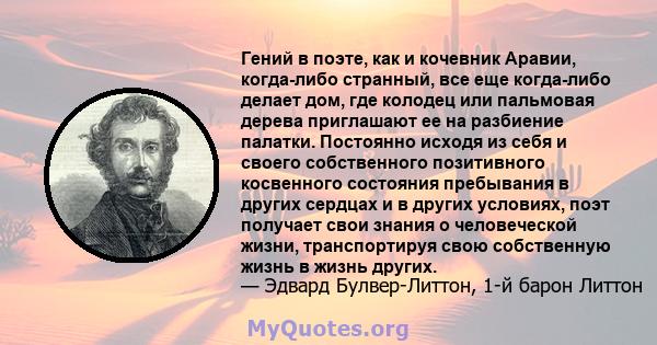 Гений в поэте, как и кочевник Аравии, когда-либо странный, все еще когда-либо делает дом, где колодец или пальмовая дерева приглашают ее на разбиение палатки. Постоянно исходя из себя и своего собственного позитивного