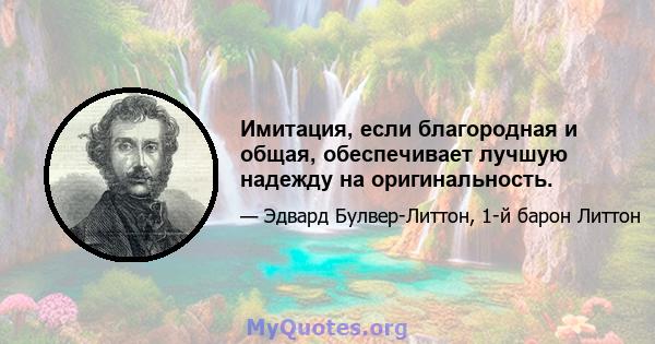 Имитация, если благородная и общая, обеспечивает лучшую надежду на оригинальность.