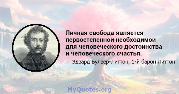 Личная свобода является первостепенной необходимой для человеческого достоинства и человеческого счастья.