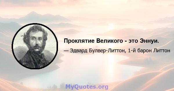 Проклятие Великого - это Эннуи.