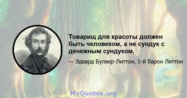 Товарищ для красоты должен быть человеком, а не сундук с денежным сундуком.