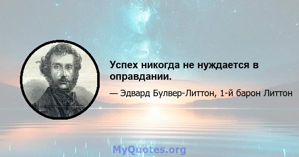 Успех никогда не нуждается в оправдании.