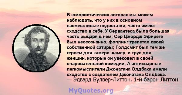 В юмористических авторах мы можем наблюдать, что у них в основном насмешливые недостатки, часто имеют сходство в себе. У Сервантеса была большая часть рыцаря в нем; Сэр Джордж Эфиреге был неосознанно, фоплинг трепетал