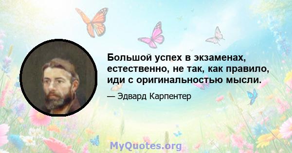 Большой успех в экзаменах, естественно, не так, как правило, иди с оригинальностью мысли.