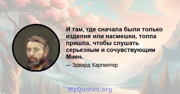 И там, где сначала были только изделия или насмешки, толпа пришла, чтобы слушать серьезным и сочувствующим Миен.