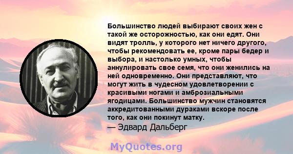 Большинство людей выбирают своих жен с такой же осторожностью, как они едят. Они видят тролль, у которого нет ничего другого, чтобы рекомендовать ее, кроме пары бедер и выбора, и настолько умных, чтобы аннулировать свое 