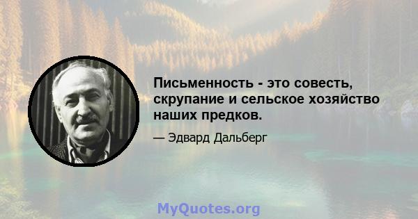 Письменность - это совесть, скрупание и сельское хозяйство наших предков.