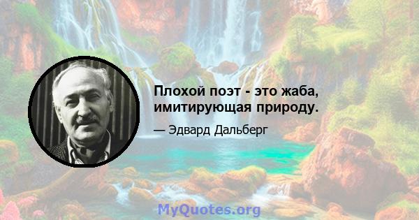 Плохой поэт - это жаба, имитирующая природу.