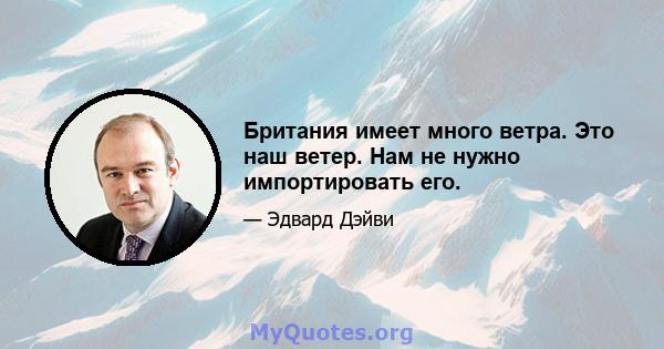 Британия имеет много ветра. Это наш ветер. Нам не нужно импортировать его.