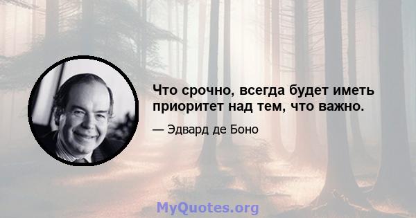 Что срочно, всегда будет иметь приоритет над тем, что важно.