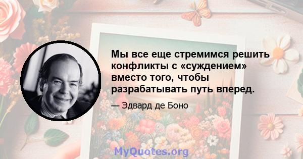 Мы все еще стремимся решить конфликты с «суждением» вместо того, чтобы разрабатывать путь вперед.