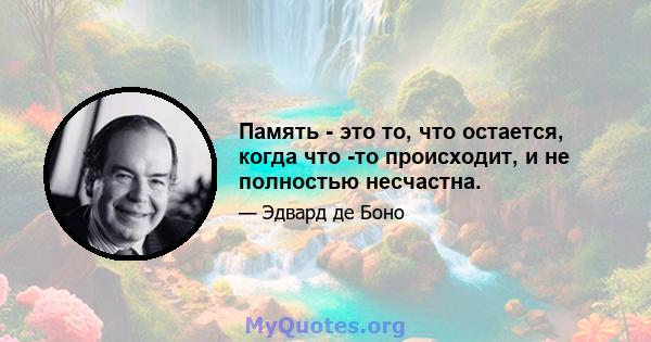 Память - это то, что остается, когда что -то происходит, и не полностью несчастна.