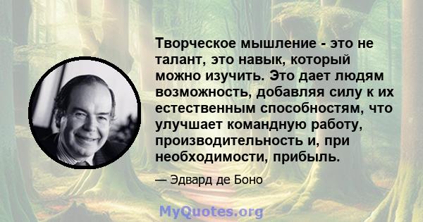 Творческое мышление - это не талант, это навык, который можно изучить. Это дает людям возможность, добавляя силу к их естественным способностям, что улучшает командную работу, производительность и, при необходимости,